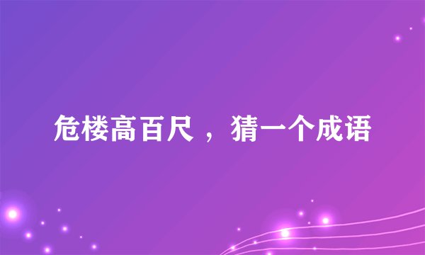 危楼高百尺 ，猜一个成语