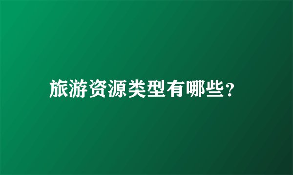 旅游资源类型有哪些？
