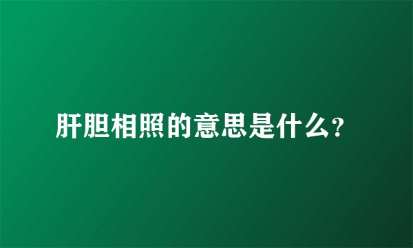 肝胆相照的意思是什么？