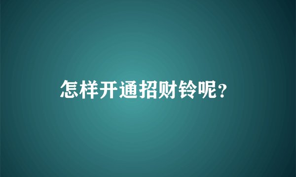 怎样开通招财铃呢？